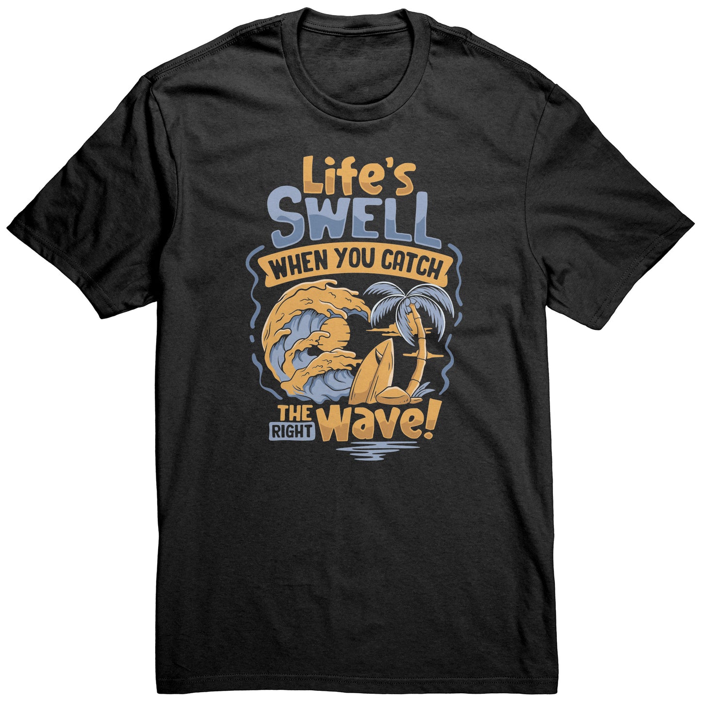 Life's Swell When You Catch The Right Wave - Surf Surfing Surfer T-Shirt