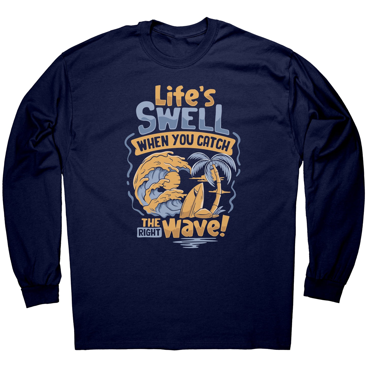 Life's Swell When You Catch The Right Wave - Surf Surfing Surfer T-Shirt