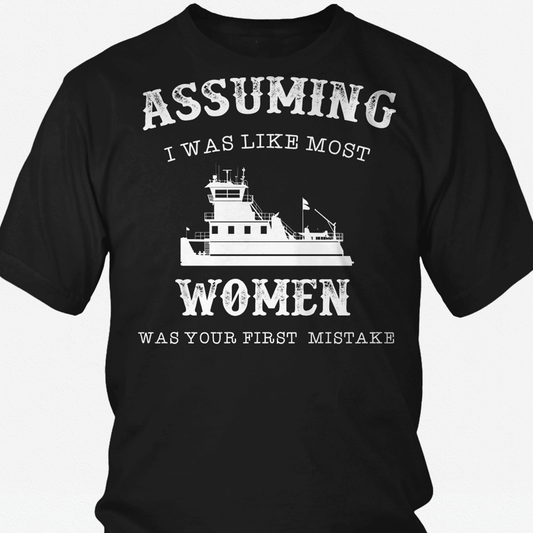 Assuming I Was Like Most Women Was Your First Mistake T-Shirt