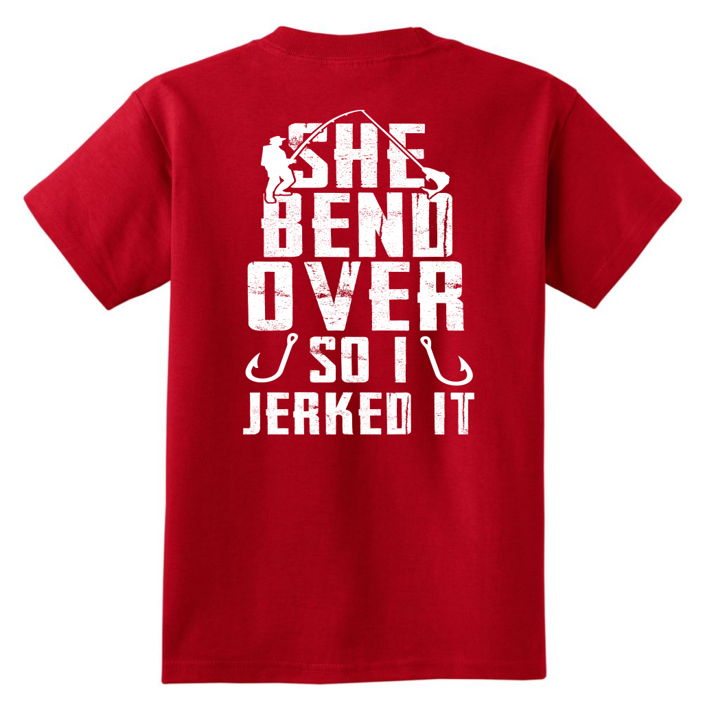 She Bend Over So I Jerked IT - River Life Fishing Apparel