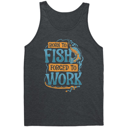 Born To Fish Forced To Work - Funny Design Fishing Merch Humor Tank Top