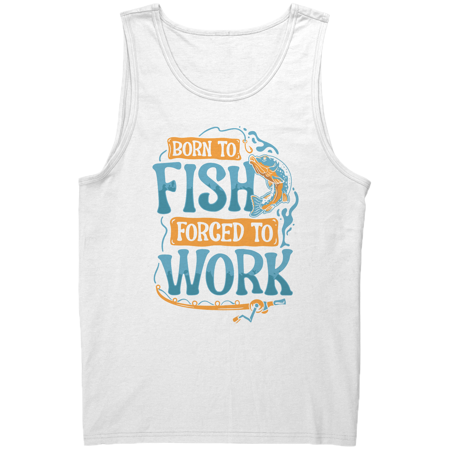 Born To Fish Forced To Work - Funny Design Fishing Merch Humor Tank Top