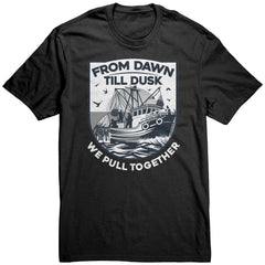 From Dawn Till Dusk We Pull Together - Commercial Fishermen Crew T-Shirt