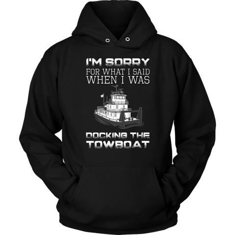 I'm Sorry For What I Said When I Was Docking The Towboat - Funny Deckhand's Shirt