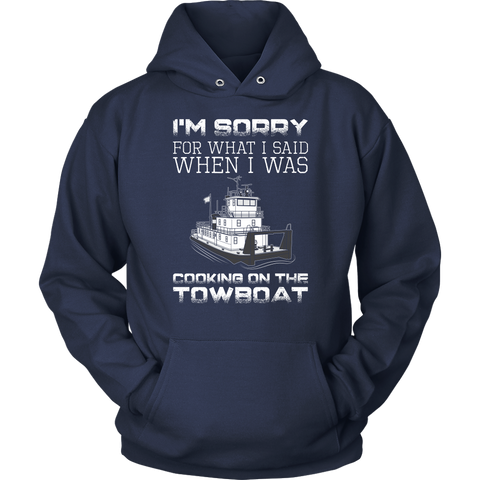 I'm Sorry For What I Said When I Was Cooking On The Towboat - Funny Towboat Cook T-Shirt