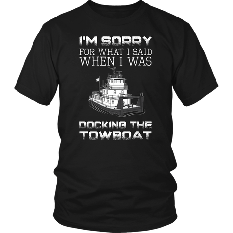 I'm Sorry For What I Said When I Was Docking The Towboat - Funny Deckhand's Shirt