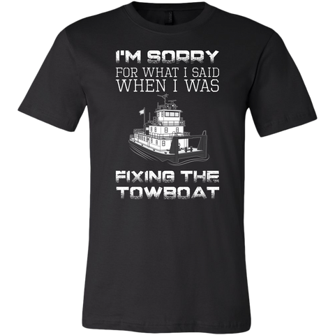 I'm Sorry For What I Said When I Was Fixing The Towboat - Funny Engineer T-Shirt