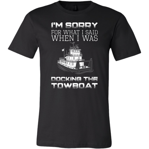 I'm Sorry For What I Said When I Was Docking The Towboat - Funny Deckhand's Shirt