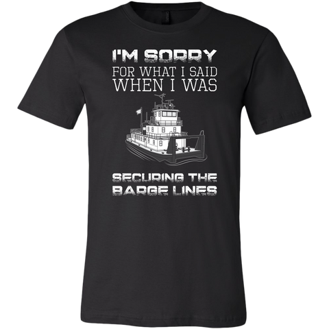 I'm Sorry For What I Said When I Was Securing The Barge Lines - Funny Tankerman T-Shirt