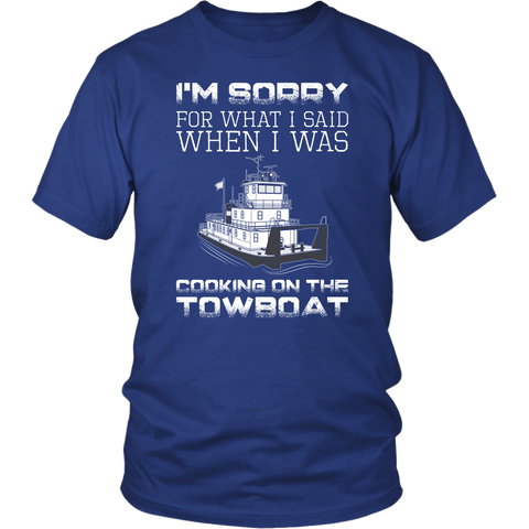 I'm Sorry For What I Said When I Was Cooking On The Towboat - Funny Towboat Cook T-Shirt