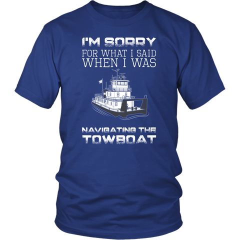 I'm Sorry For What I Said When I Was Navigating The Towboat - Captain T-Shirt