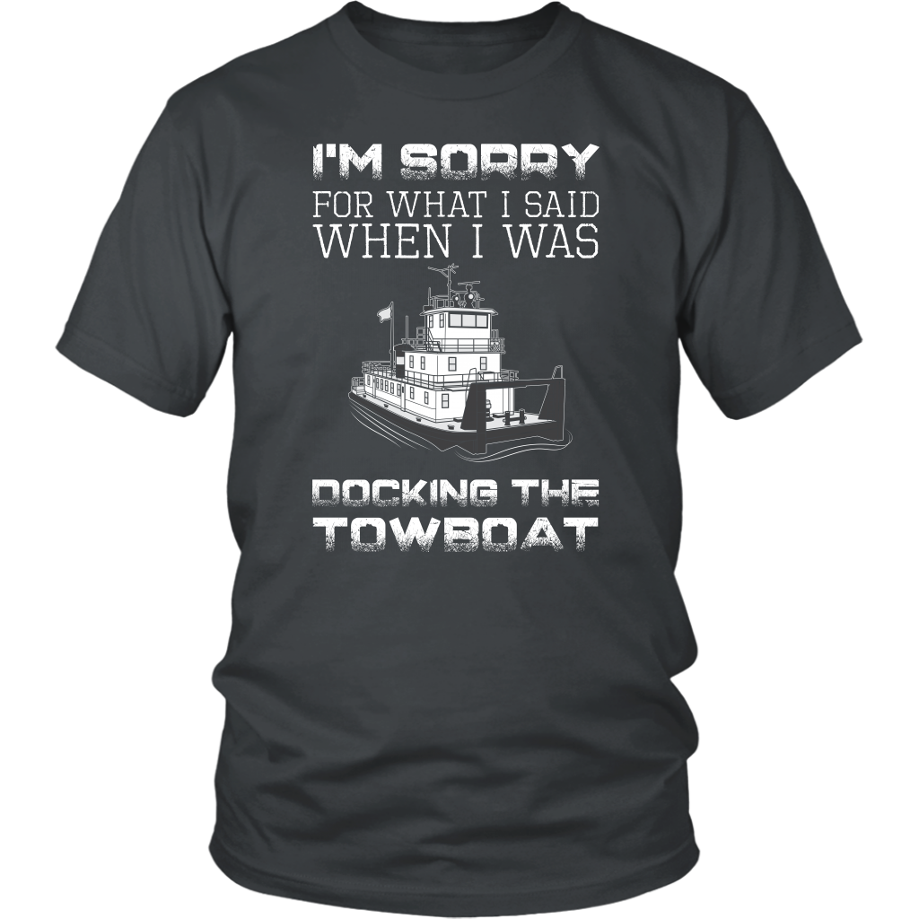I'm Sorry For What I Said When I Was Docking The Towboat - Funny Deckhand's Shirt