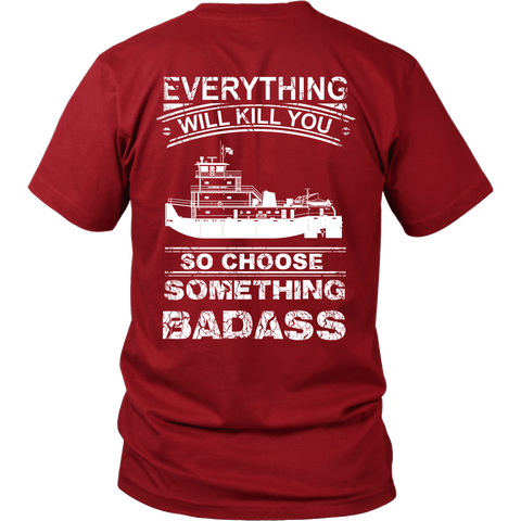 Everything Will Kill You - So Choose Something Badass - River Life Shirt For Fearless Towboater Men
