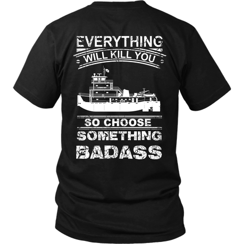 Everything Will Kill You - So Choose Something Badass - River Life Shirt For Fearless Towboater Men