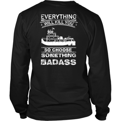Everything Will Kill You - So Choose Something Badass - River Life Shirt For Fearless Towboater Men