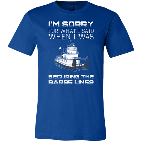I'm Sorry For What I Said When I Was Securing The Barge Lines - Funny Tankerman T-Shirt